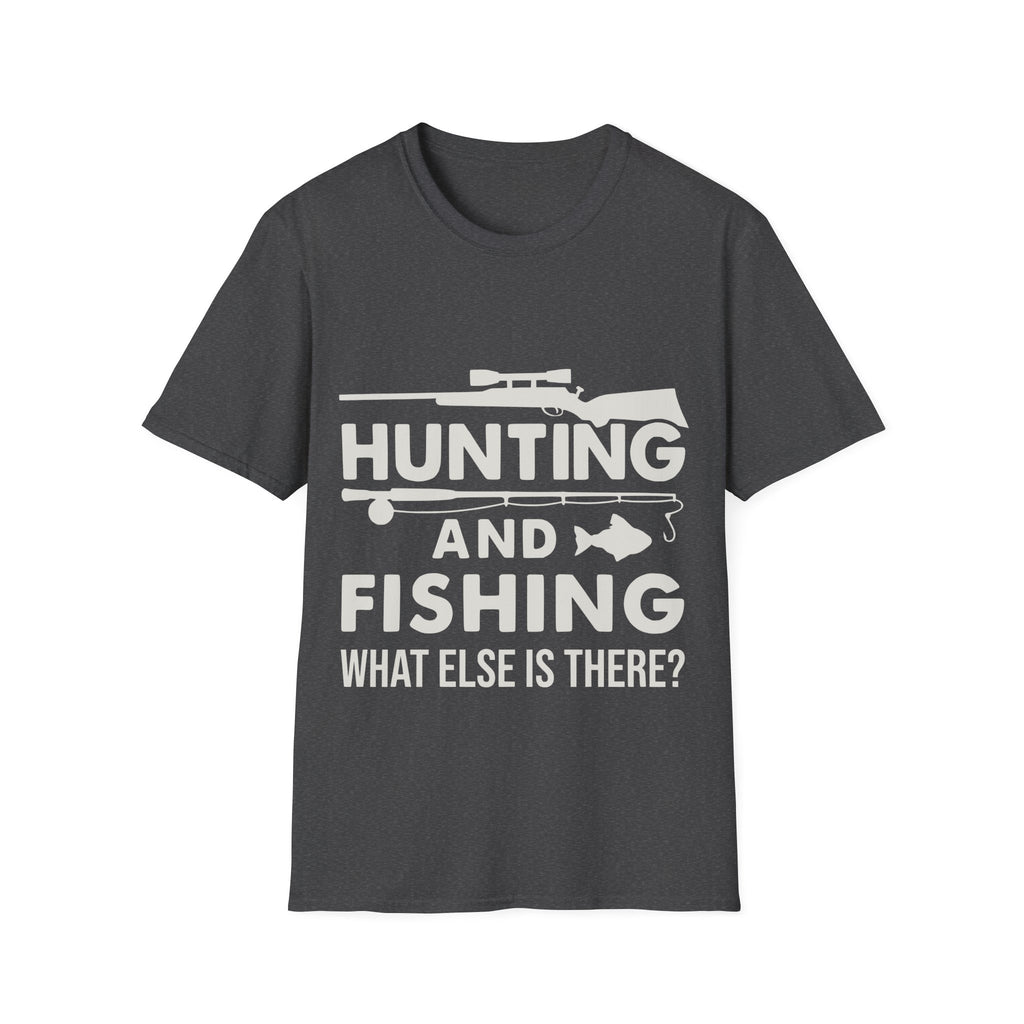 Hunting And Fishing What Else Is There T-Shirt