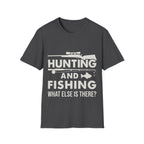 Hunting And Fishing What Else Is There T-Shirt
