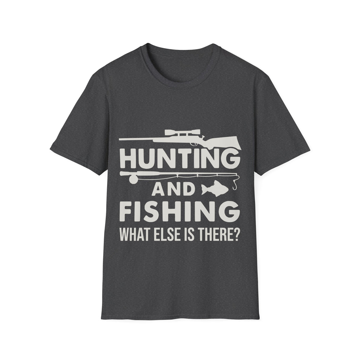 Hunting And Fishing What Else Is There T-Shirt