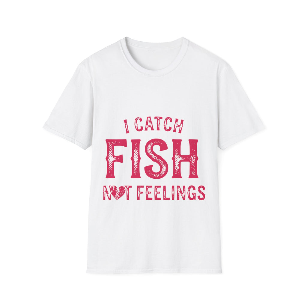 I catch fish, not feelings  T-Shirt