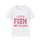 I catch fish, not feelings  T-Shirt
