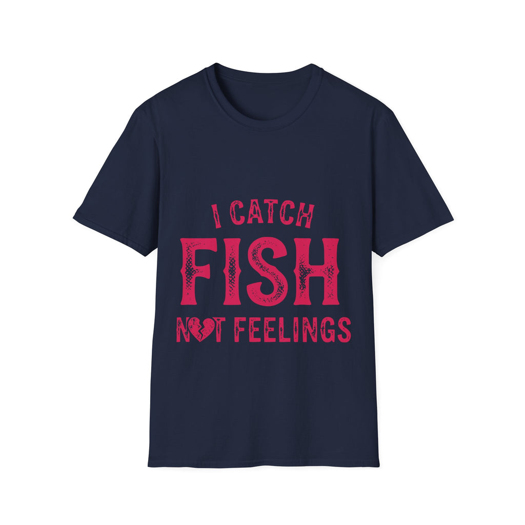 I catch fish, not feelings  T-Shirt