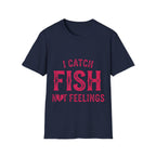 I catch fish, not feelings  T-Shirt