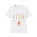 I only fish on days that end in Y T-Shirt