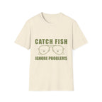 CATCH FISH IGNORE PROBLEMS T-Shirt