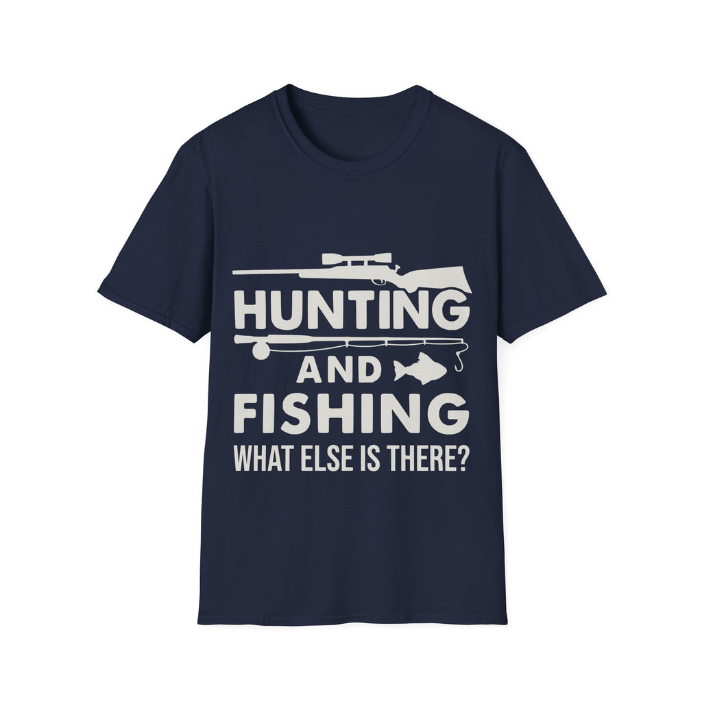 Hunting And Fishing What Else Is There T-Shirt