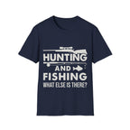 Hunting And Fishing What Else Is There T-Shirt