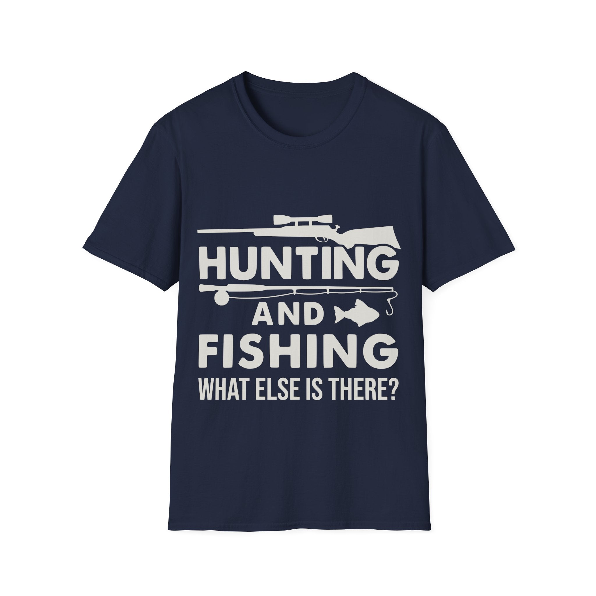 Hunting And Fishing What Else Is There T-Shirt