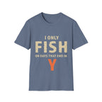I only fish on days that end in Y T-Shirt