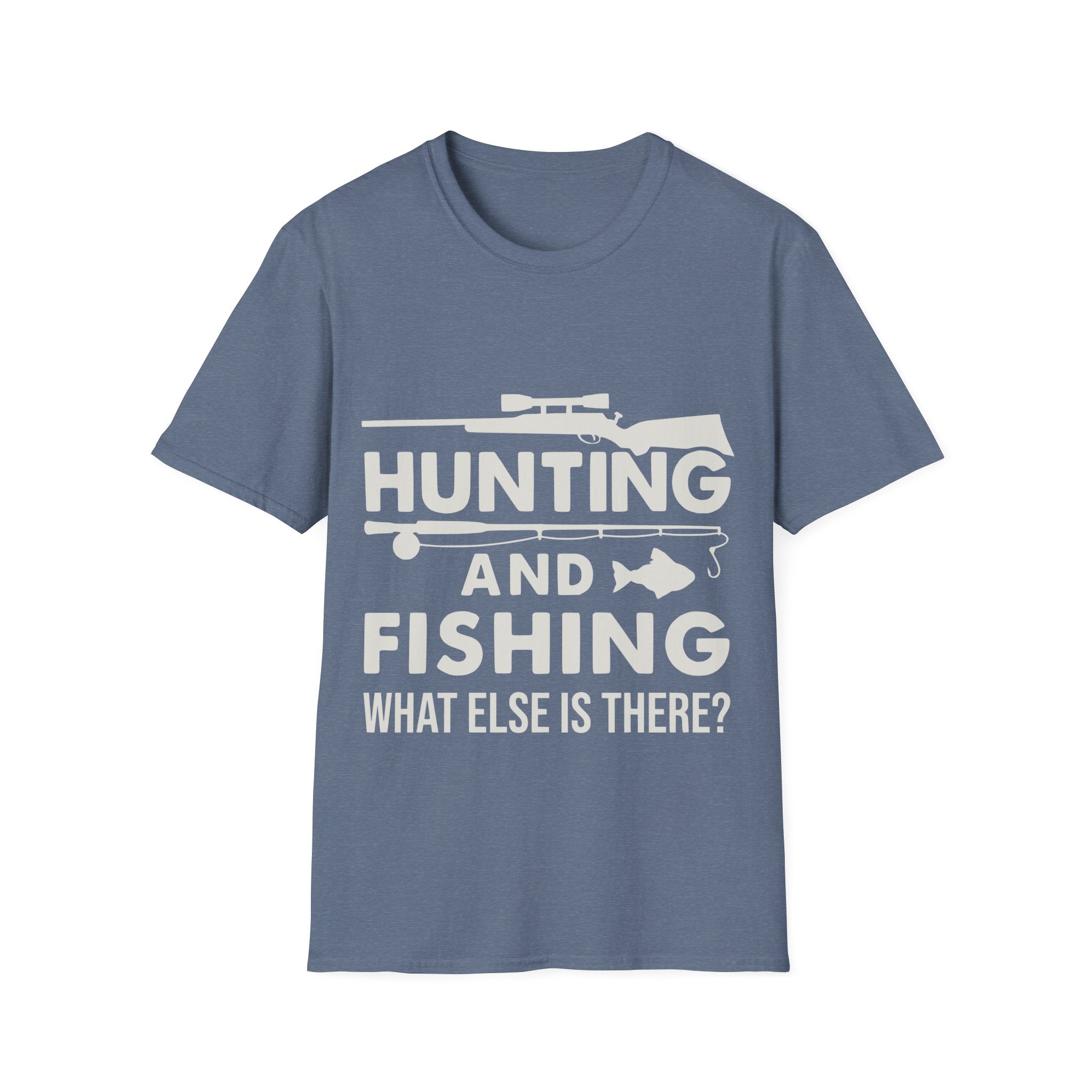 Hunting And Fishing What Else Is There T-Shirt