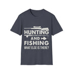 Hunting And Fishing What Else Is There T-Shirt