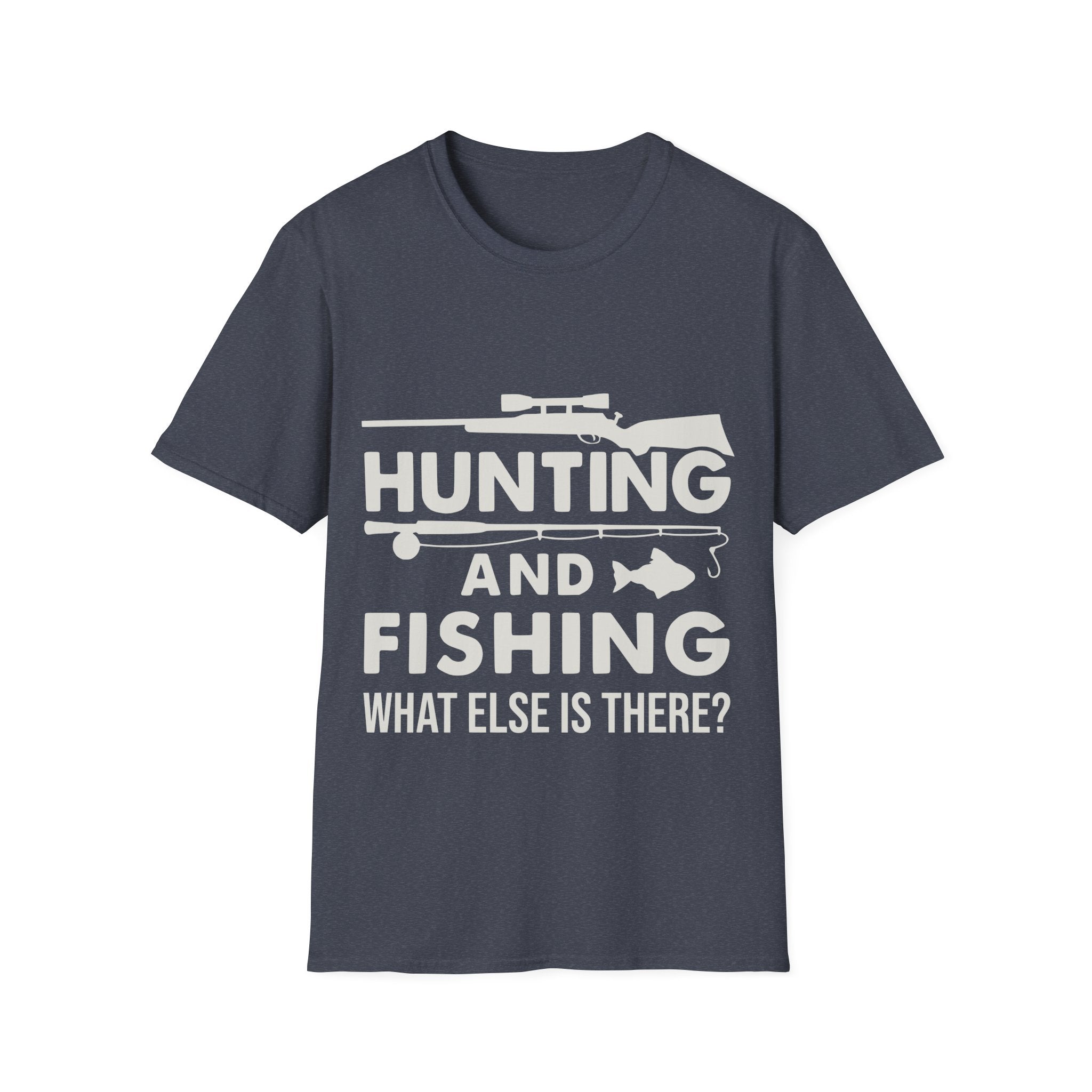 Hunting And Fishing What Else Is There T-Shirt