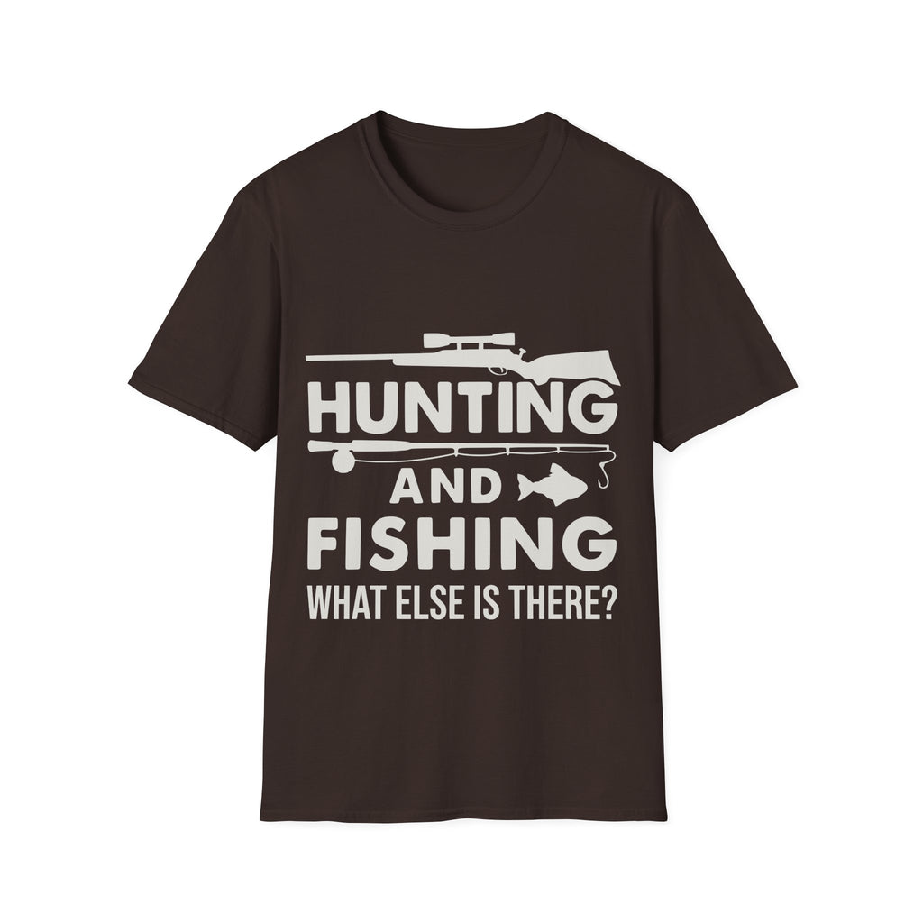 Hunting And Fishing What Else Is There T-Shirt