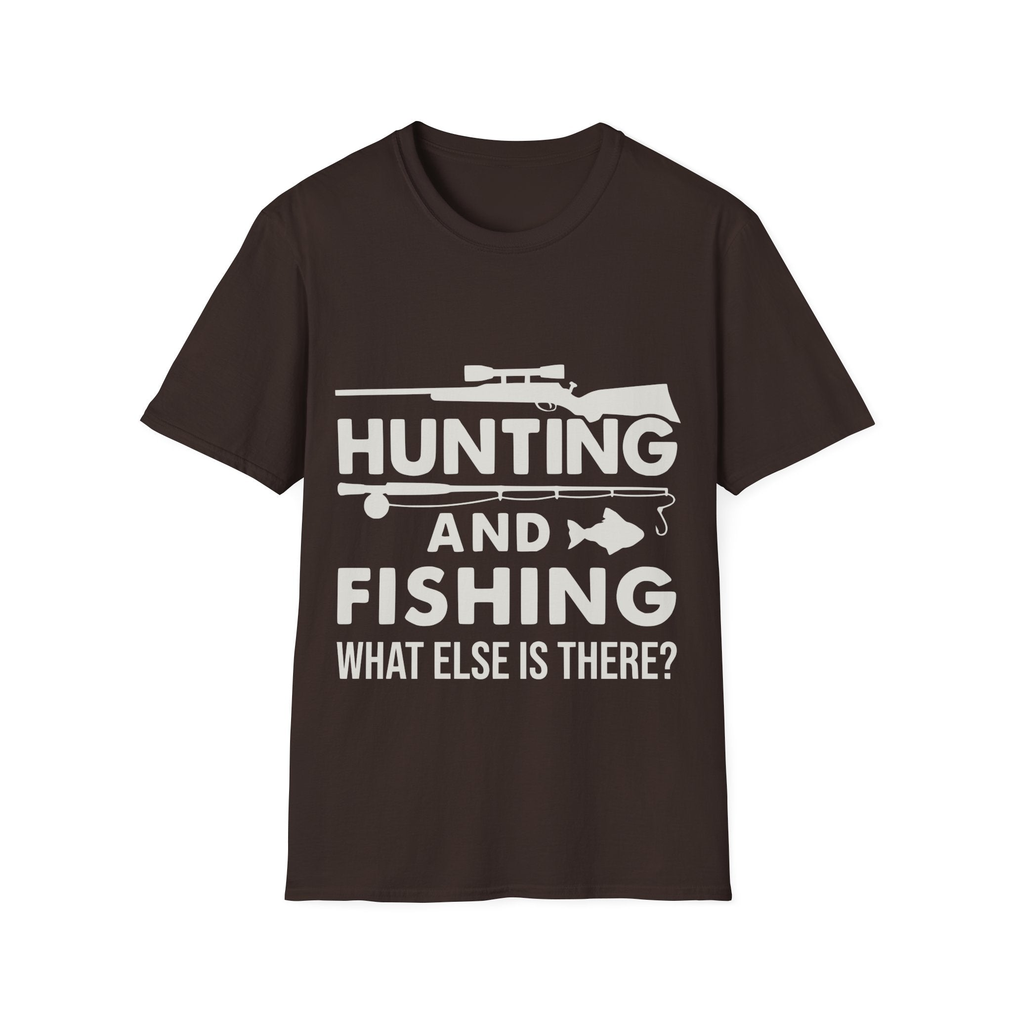 Hunting And Fishing What Else Is There T-Shirt