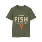I only fish on days that end in Y T-Shirt