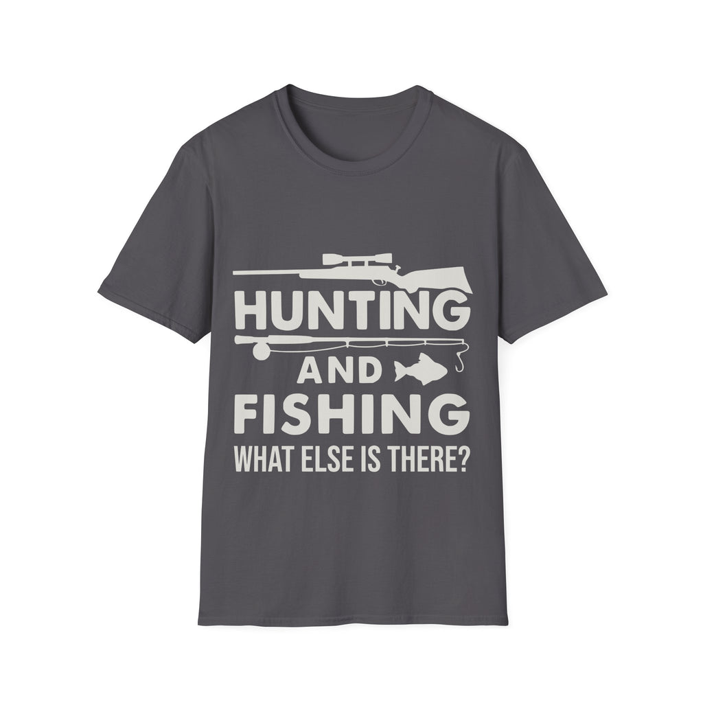Hunting And Fishing What Else Is There T-Shirt