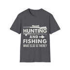 Hunting And Fishing What Else Is There T-Shirt