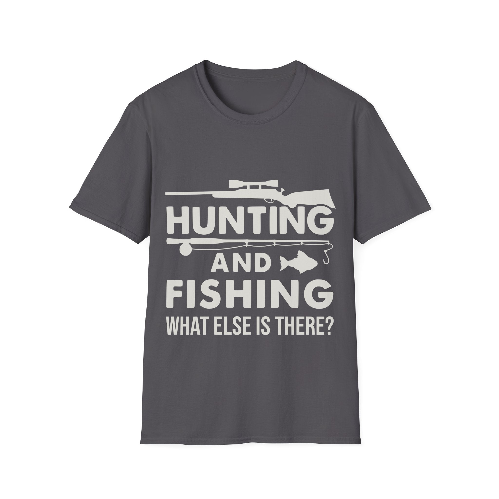 Hunting And Fishing What Else Is There T-Shirt