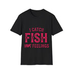I catch fish, not feelings  T-Shirt