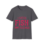 I catch fish, not feelings  T-Shirt