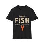 I only fish on days that end in Y T-Shirt