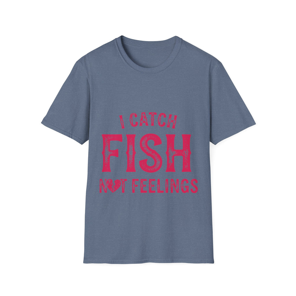 I catch fish, not feelings  T-Shirt