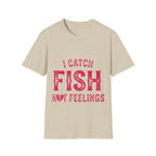 I catch fish, not feelings  T-Shirt