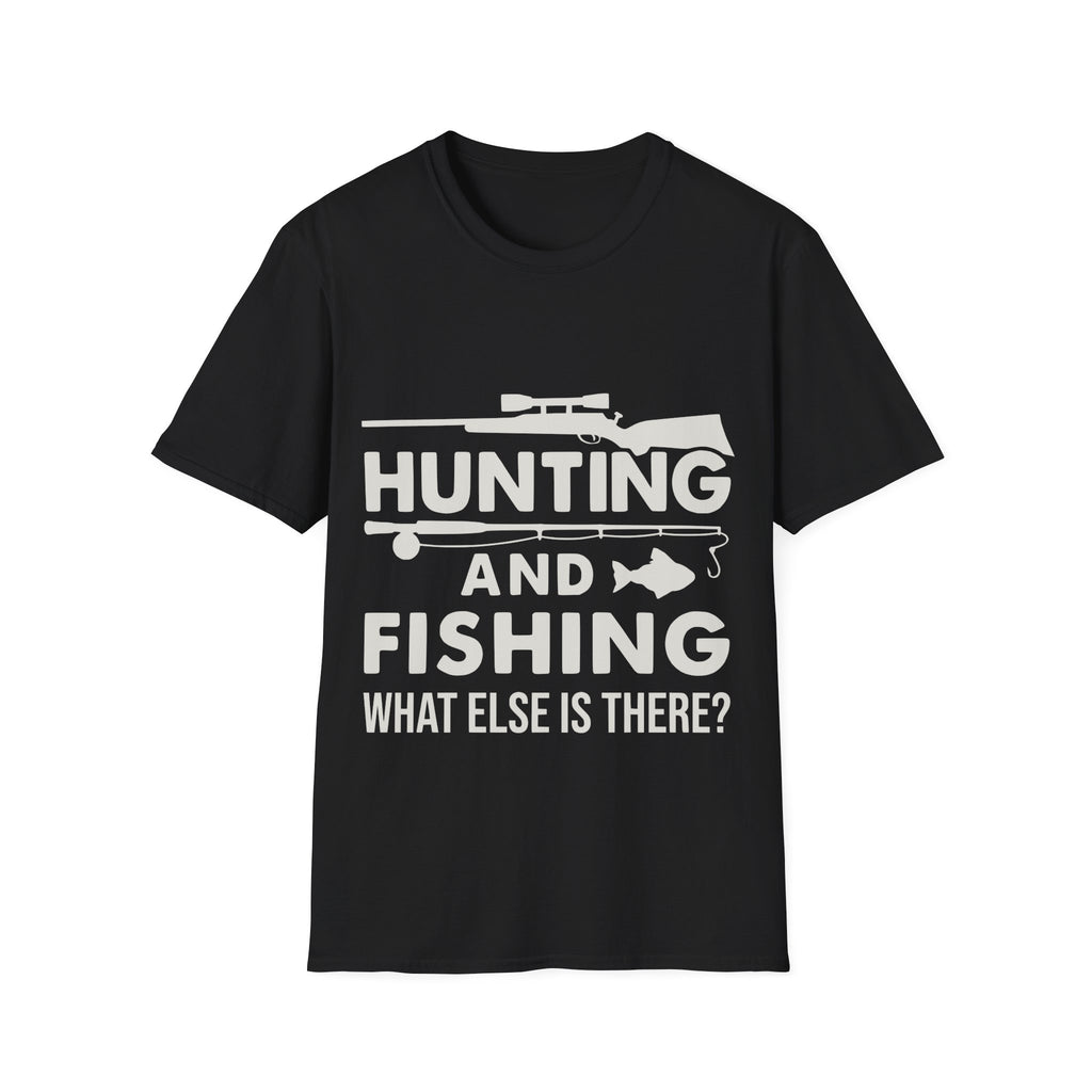 Hunting And Fishing What Else Is There T-Shirt