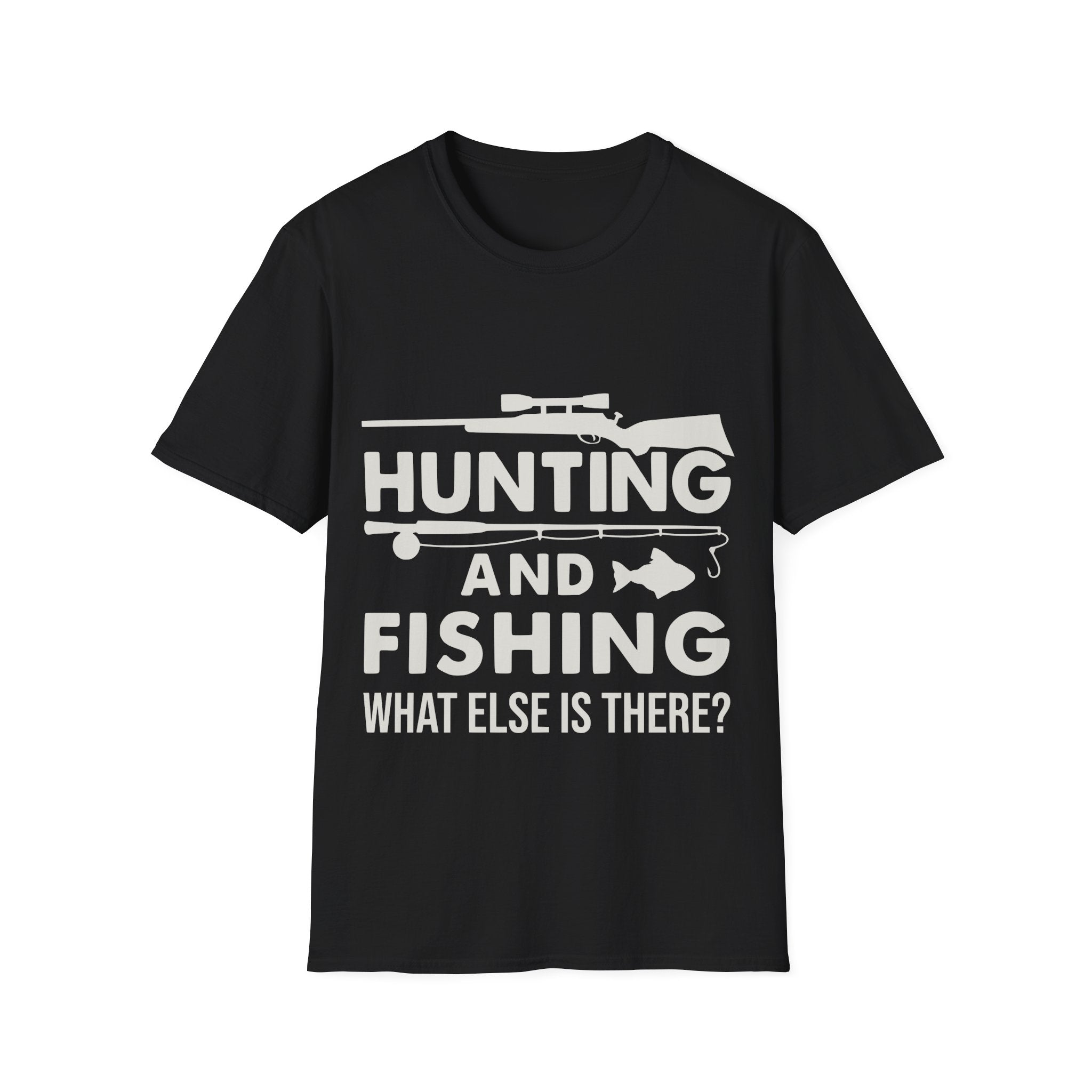 Hunting And Fishing What Else Is There T-Shirt