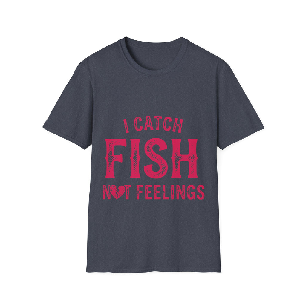 I catch fish, not feelings  T-Shirt