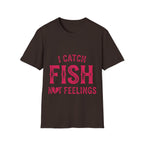I catch fish, not feelings  T-Shirt