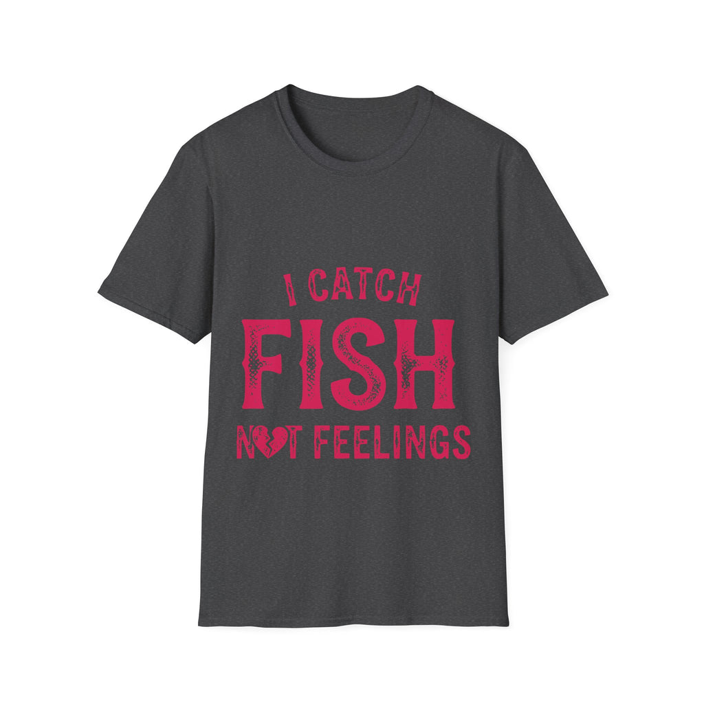 I catch fish, not feelings  T-Shirt