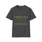 CATCH FISH IGNORE PROBLEMS T-Shirt