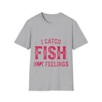 I catch fish, not feelings  T-Shirt