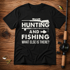 Hunting And Fishing What Else Is There T-Shirt