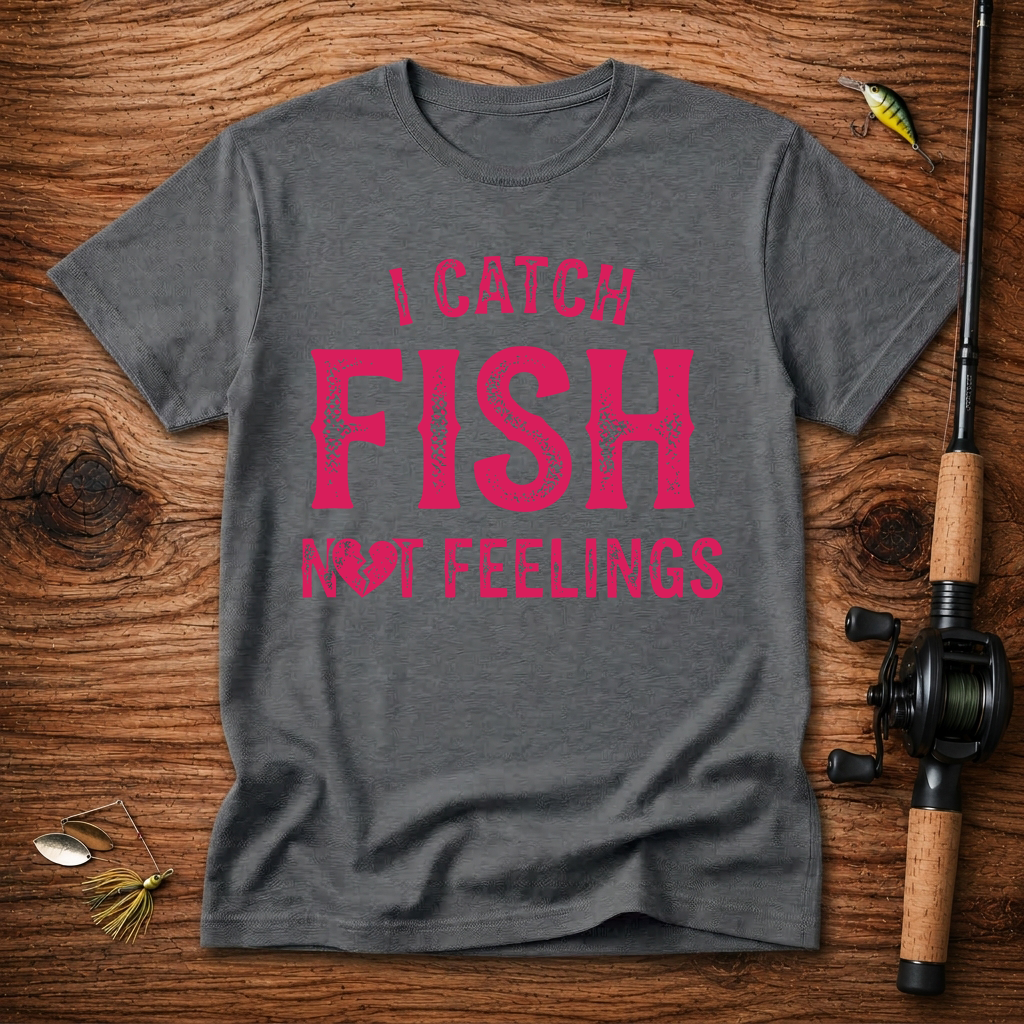 I catch fish, not feelings  T-Shirt