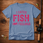 I catch fish, not feelings  T-Shirt