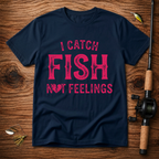 I catch fish, not feelings  T-Shirt