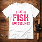 I catch fish, not feelings  T-Shirt